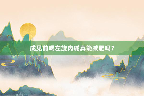 成见前喝左旋肉碱真能减肥吗？