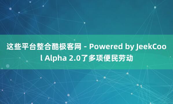 这些平台整合酷极客网 - Powered by JeekCool Alpha 2.0了多项便民劳动